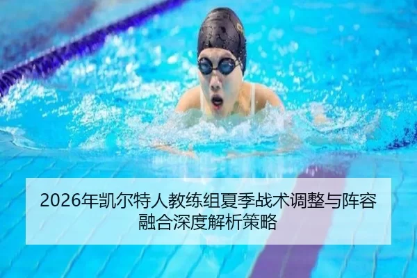 2026年凯尔特人教练组夏季战术调整与阵容融合深度解析策略